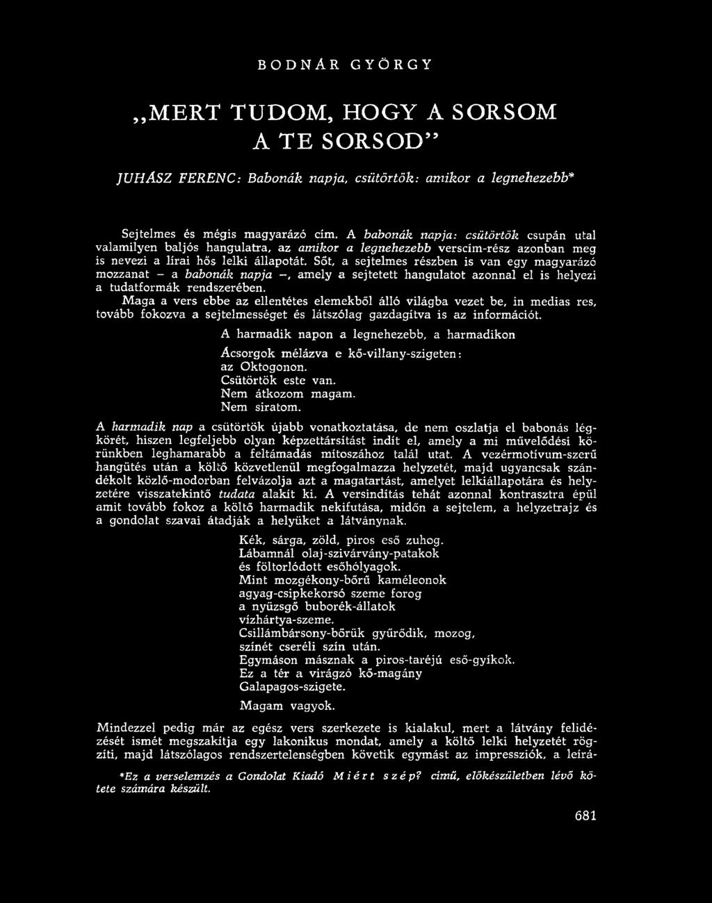 Sőt, a sejtelmes részben is van egy magyarázó mozzanat - a babonák napja -, amely a sejtetett hangulatot azonnal el is helyezi a tudatformák rendszerében.