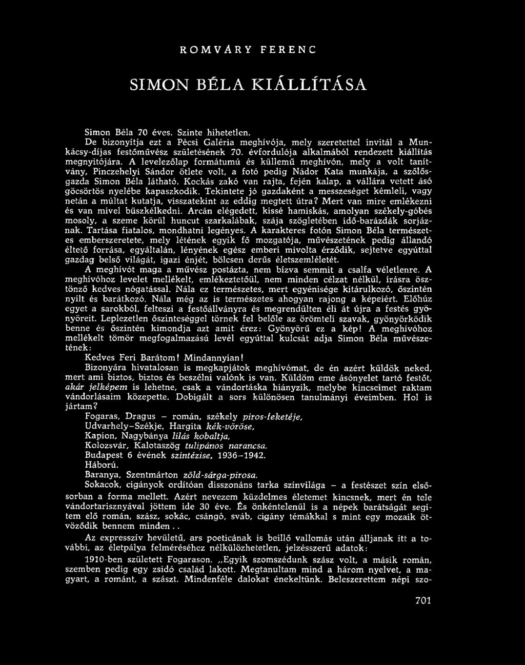 R O M V Á RY FERENC SIMON BÉLA KIÁLLÍTÁSA Simon Béla 70 éves. Szinte hihetetlen. De bizonyítja ezt a Pécsi Galéria meghívója, mely szeretettel invitál a Munkácsy-díjas festőművész születésének 70.