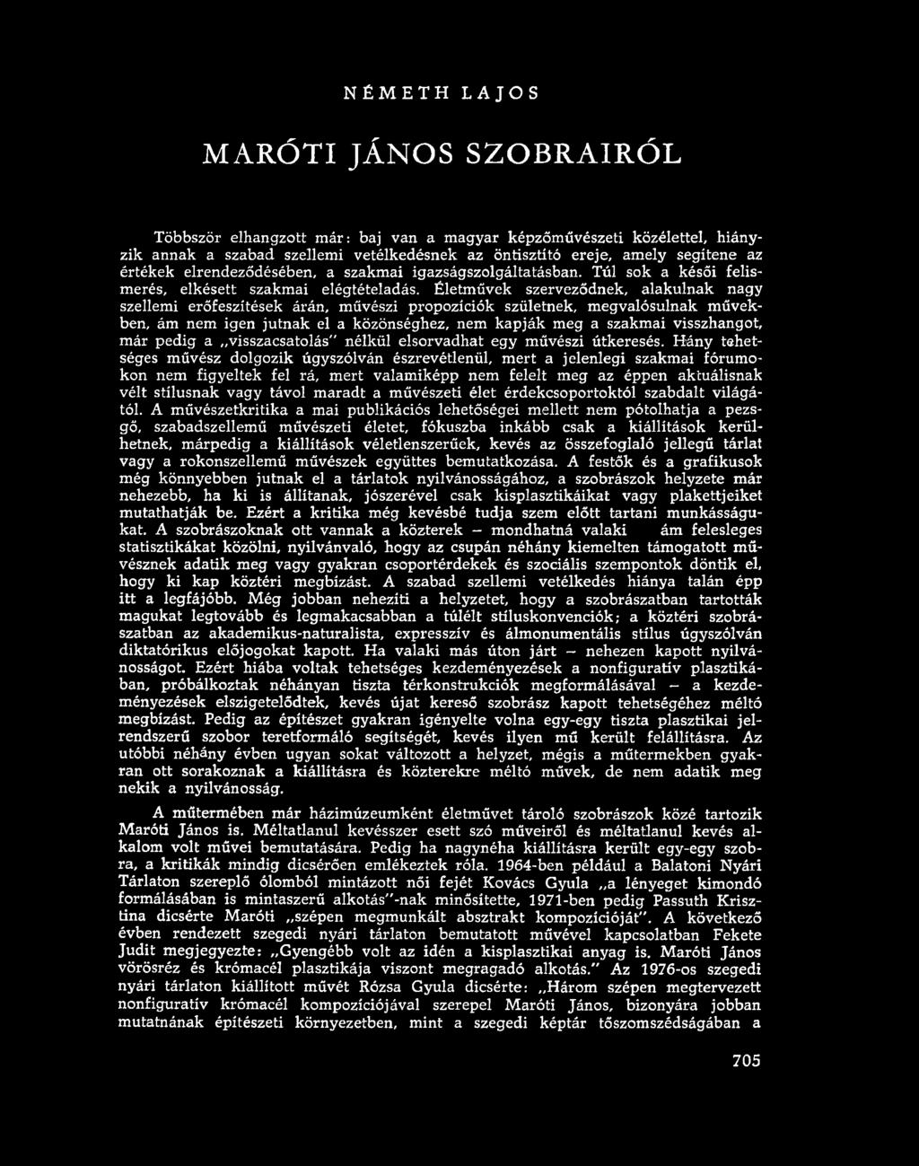 Életművek szerveződnek, alakulnak nagy szellemi erőfeszítések árán, művészi propozíciók születnek, megvalósulnak művekben, ám nem igen jutnak el a közönséghez, nem kapják meg a szakmai visszhangot,