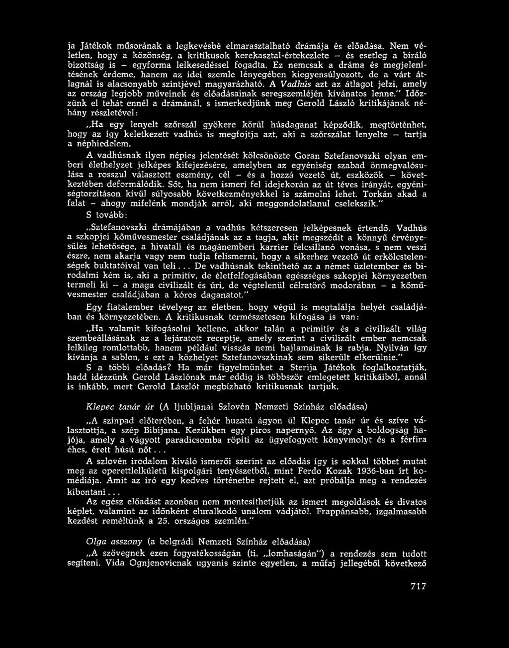 Ez nemcsak a dráma és megjelenítésének érdeme, hanem az idei szemle lényegében kiegyensúlyozott, de a várt átlagnál is alacsonyabb szintjével magyarázható.