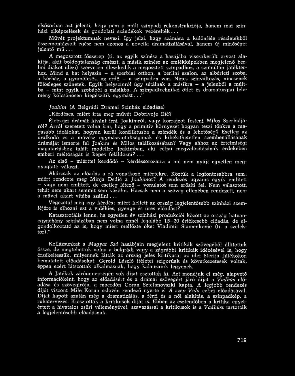 elsősorban azt jelenti, hogy nem a múlt színpadi rekonstrukciója, hanem mai színházi elképzelések és gondolati szándékok vezérelték... Művét projektumnak nevezi.