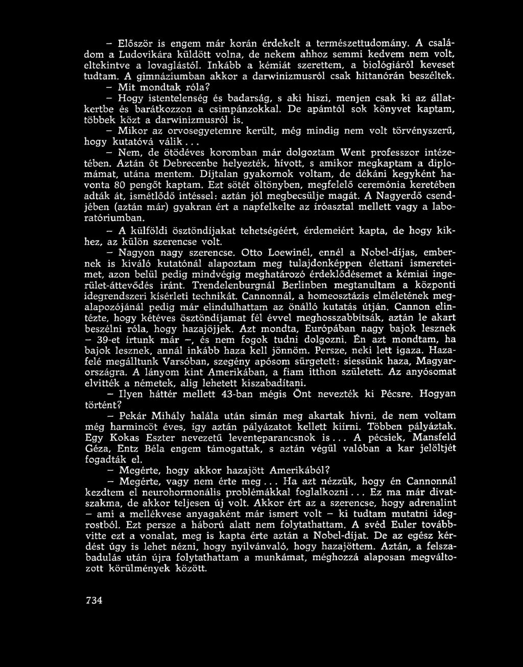 - H ogy istentelenség és badarság, s aki hiszi, menjen csak ki az állatkertbe és barátkozzon a csimpánzokkal. De apámtól sok könyvet kaptam, többek közt a darwinizmusról is.