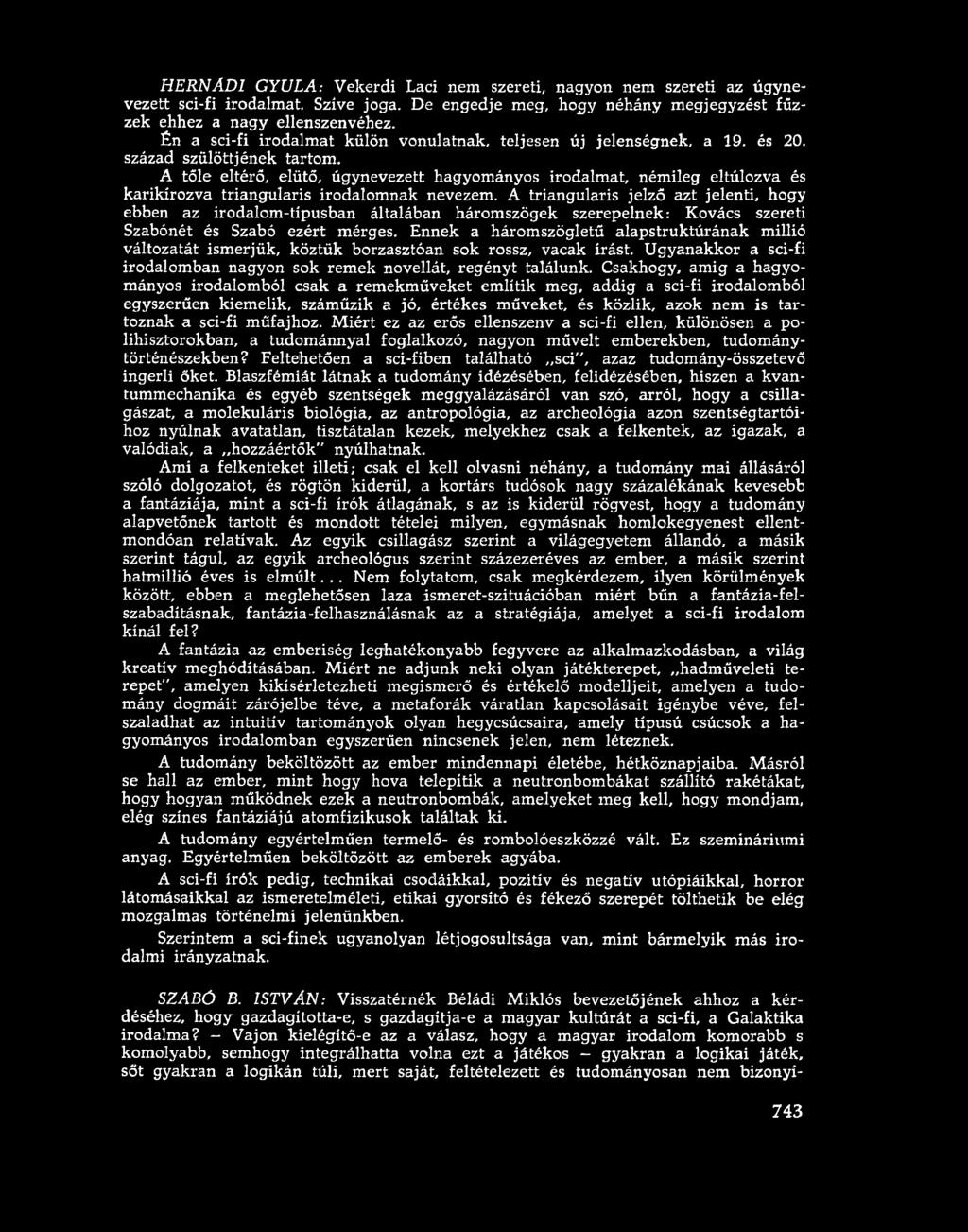 HERNÁDI GYULA: Vekerdi Laci nem szereti, nagyon nem szereti az úgynevezett sci-fi irodalmat. Szíve joga. De engedje meg, hogy néhány megjegyzést fűzzek ehhez a nagy ellenszenvéhez.