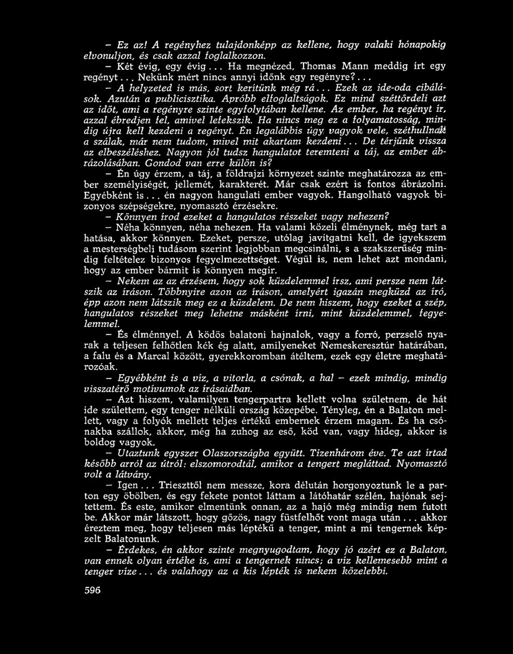 Ez mind széttördeli azt az időt, ami a regényre szinte egyfolytában kellene. Az ember, ha regényt ír, azzal ébredjen fel, amivel lefekszik.