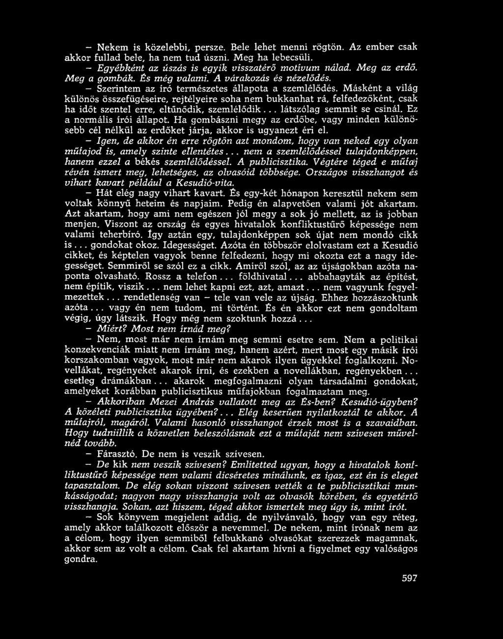 Másként a világ különös összefügéseire, rejtélyeire soha nem bukkanhat rá, felfedezőként, csak ha időt szentel erre, eltűnődik, szem lélődik... látszólag semmit se csinál. Ez a normális írói állapot.