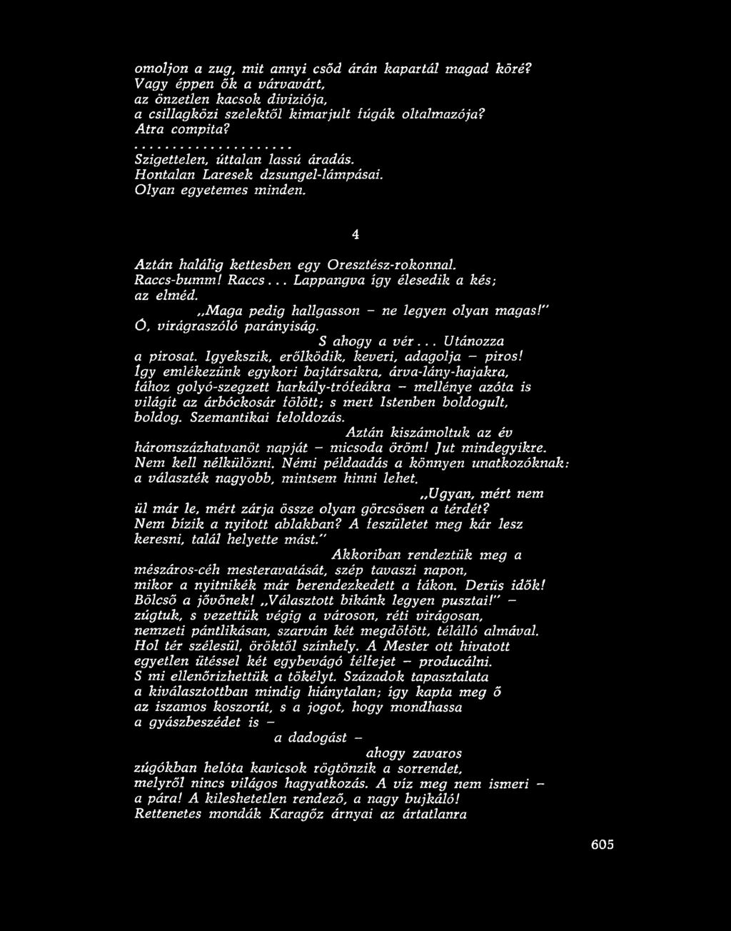 Maga pedig hallgasson - ne legyen olyan magas!" Ó, virágraszóló parányiság. S ahogy a v é r... Utánozza a pirosat. Igyekszik, erőlködik, keveri, adagolja piros!