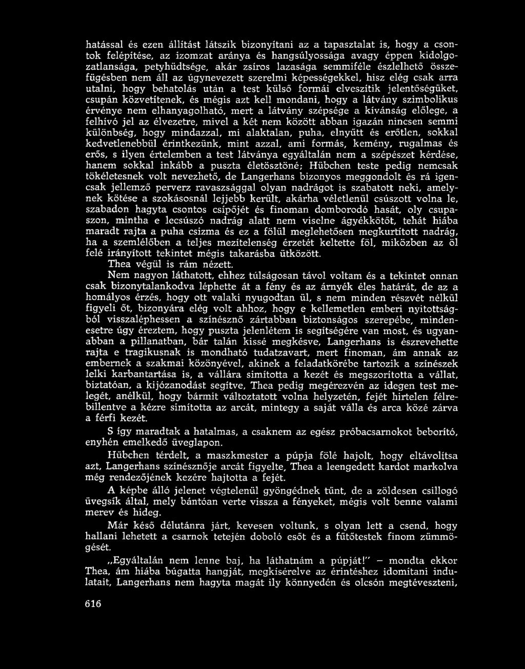 és mégis azt kell mondani, hogy a látvány szimbolikus érvénye nem elhanyagolható, mert a látvány szépsége a kívánság előlege, a felhívó jel az élvezetre, mivel a két nem között abban igazán nincsen