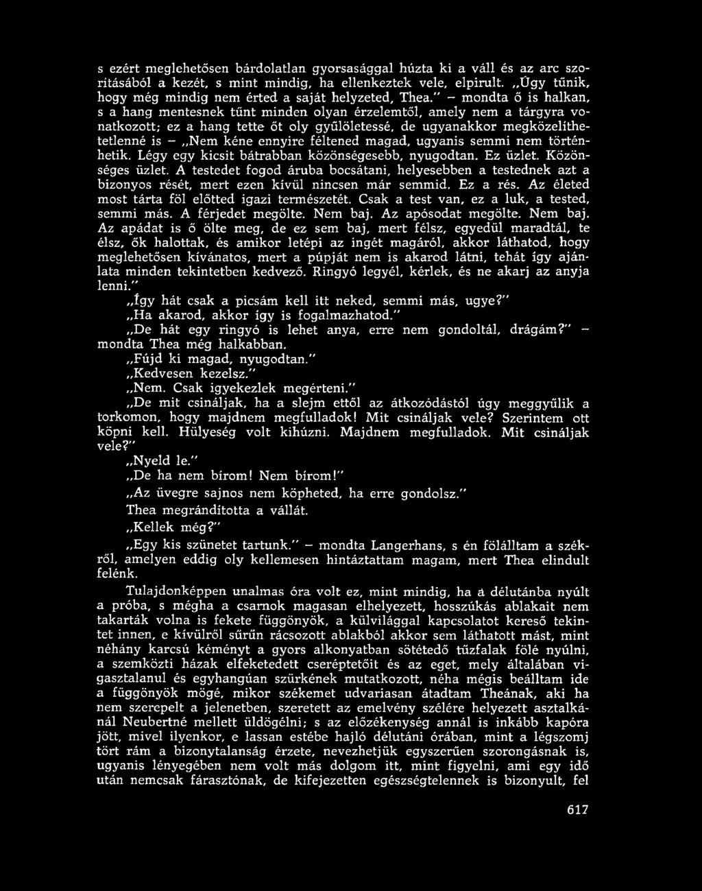 " - mondta ő is halkan, s a hang mentesnek tűnt minden olyan érzelemtől, amely nem a tárgyra v o natkozott; ez a hang tette őt oly gyűlöletessé, de ugyanakkor megközelíthetetlenné is - N em kéne