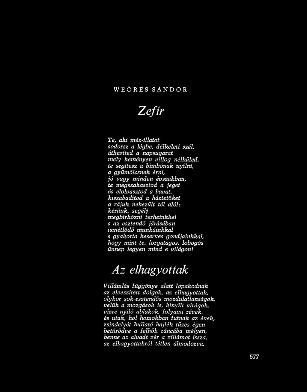 WEÖRES SÁNDOR Zefir Te, aki méz-illatot sodorsz a légbe, délkeleti szél, áthevíted a napsugarat mely keményen villog nélküled, te segítesz a bimbónak nyílni, a gyümölcsnek érni, jó vagy minden
