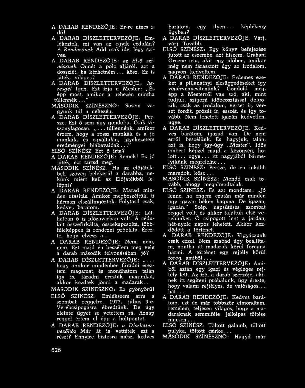 Ezt írja a Mester: És épp most, amikor a nehezén mintha túllennék..." MÁSODIK SZÍNÉSZNŐ: Sosem vagyunk túl a nehezén. A DARAB DÍSZLETTERVEZŐJE: Persze. Ezt ő sem úgy gondolja. Csak viszonylagosan.