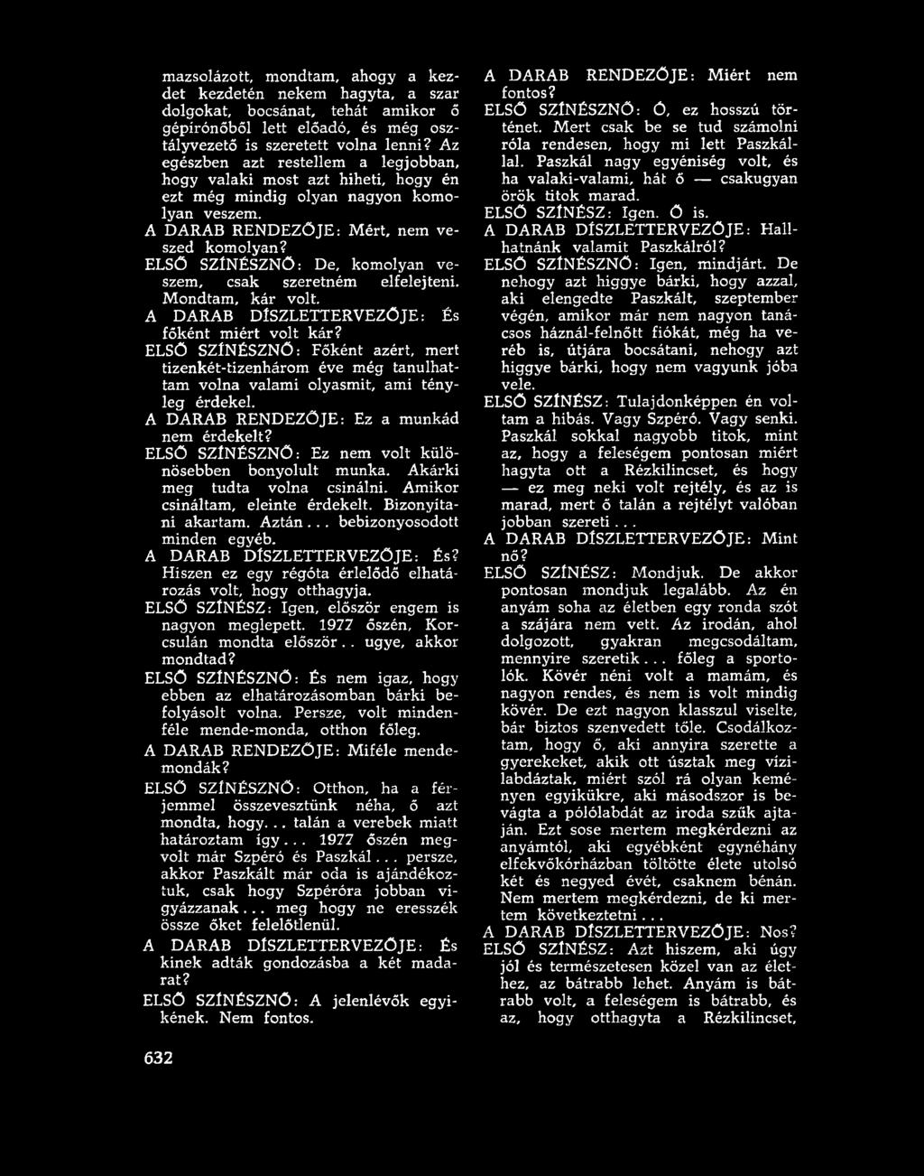 ELSŐ SZÍNÉSZNŐ: De, komolyan veszem, csak szeretném elfelejteni. Mondtam, kár volt. A DARAB DÍSZLETTERVEZŐJE: És főként miért volt kár?