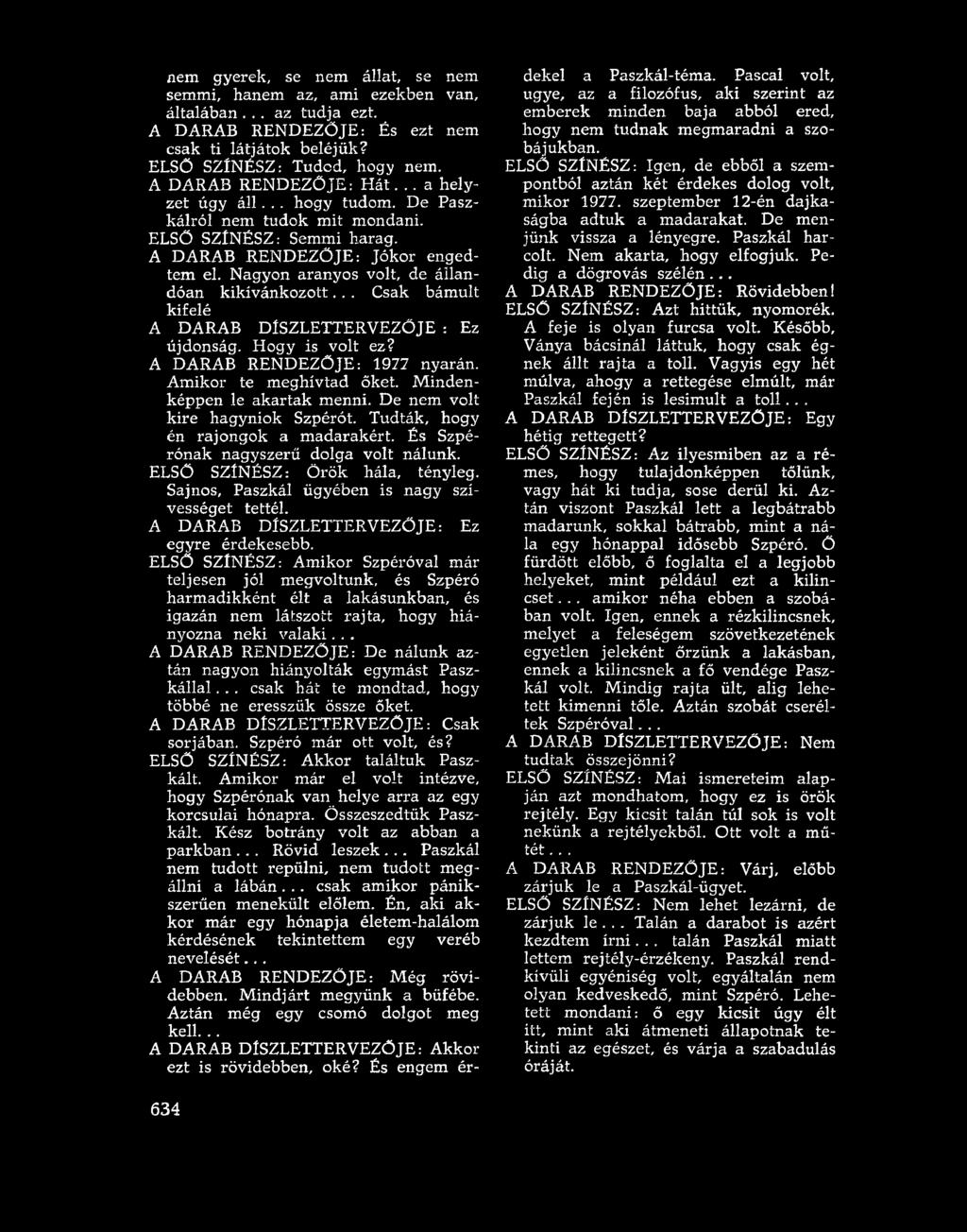 Nagyon aranyos volt, de állandóan kikívánkozott... Csak bámult kifelé A DARAB DÍSZLETTERVEZŐJE : Ez újdonság. Hogy is volt ez? A DARAB RENDEZŐJE: 1977 nyarán. Amikor te meghívtad őket.