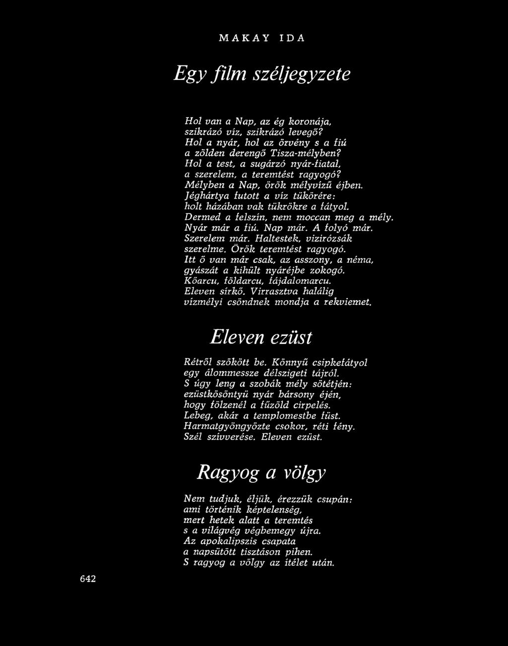 Dermed a felszín, nem moccan meg a mély. Nyár már a fiú. Nap már. A folyó már. Szerelem már. Haltestek, vizirózsák szerelme. Örök teremtést ragyogó.