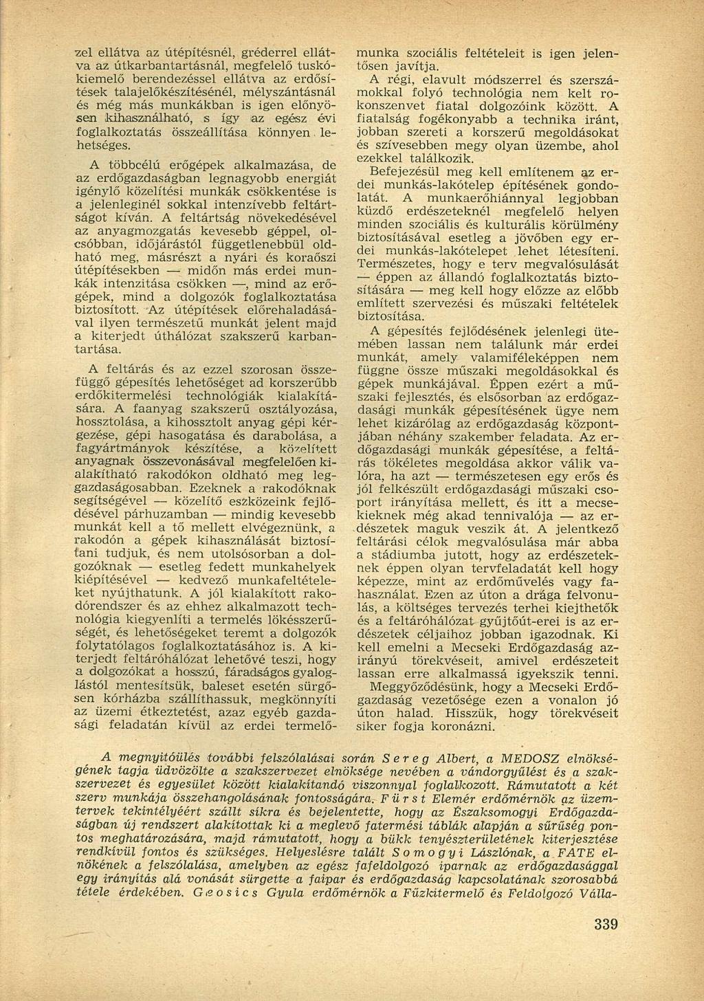 zel ellátva az útépítésnél, gréderrel ellátva az útkarbantartásnál, megfelelő tuskókiemelő berendezéssel ellátva az erdősítések talaj előkészítésénél, mélyszántásnál és még más munkákban is igen