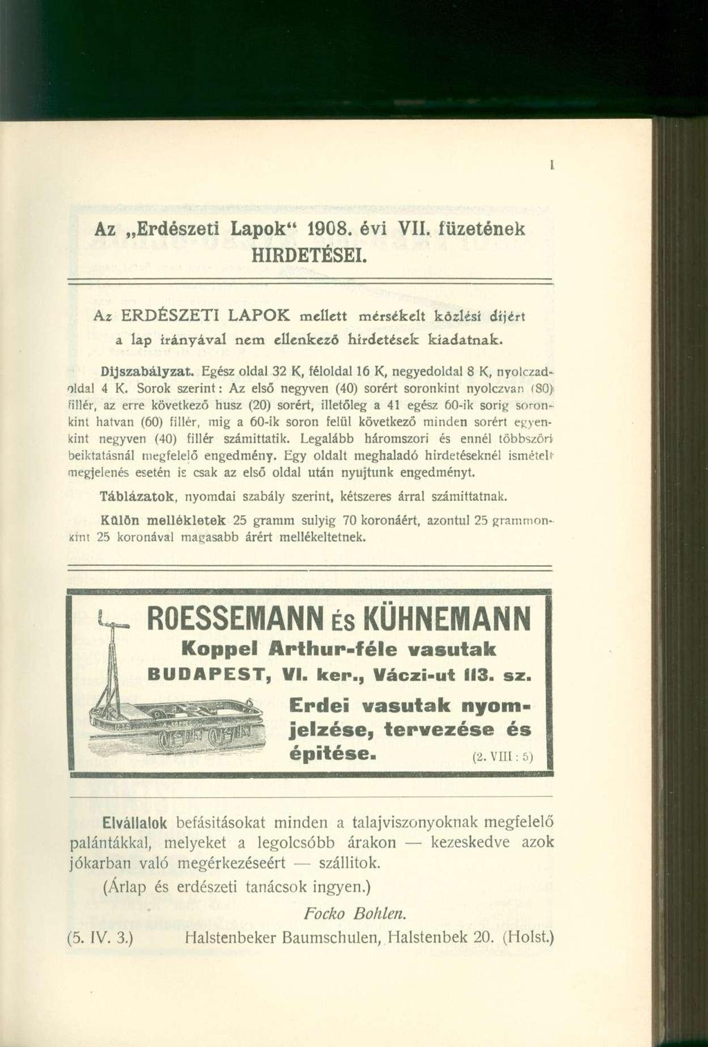 Az Erdészeti Lapok" 1908. évi VII. füzetének HIRDETÉSEI. Az ERDÉSZETI LAPOK mellett mérsékelt közlési díjért a lap irányával nem ellenkező hirdetések kiadatnak. Dij szabályzat.