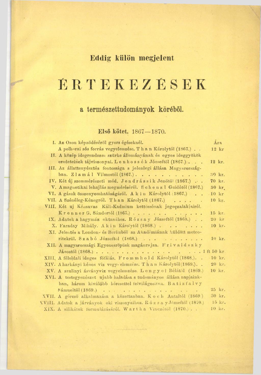 Eddig külön megjelent E R T E К E Z E S E К a természettudományok köréből. Első kötet. 1867 1870. I. Az Ózon képződéséről gyors égéseknél. Ár я A pollmrai sós forrás vegyclemzése.