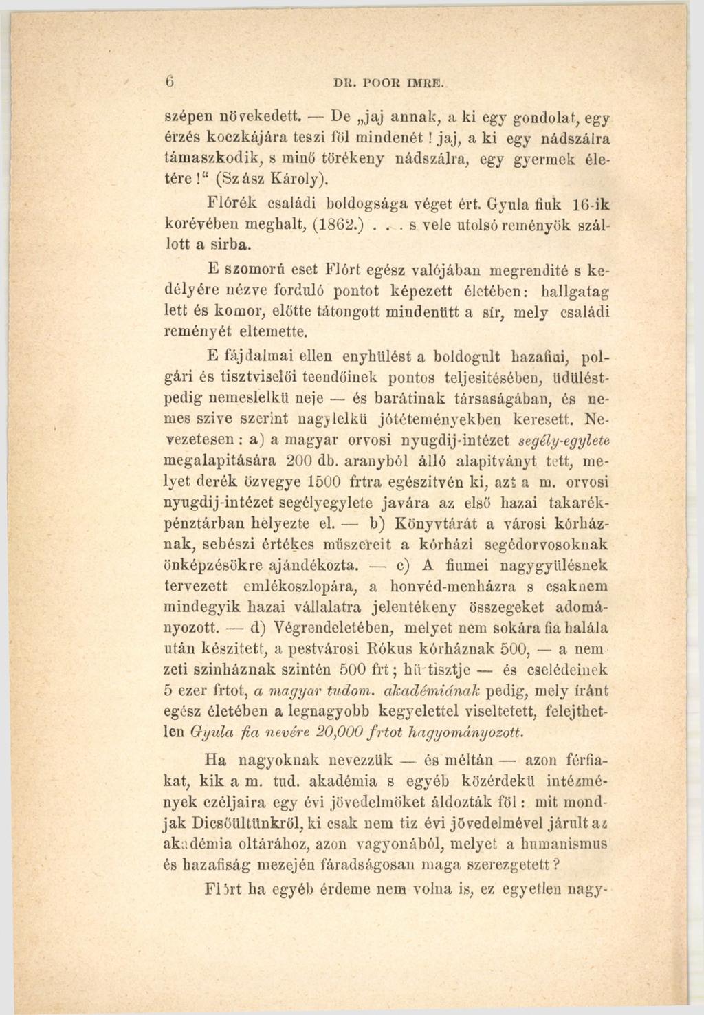 в DU. POOR IMRE. szépen növekedett. De jaj annak, a ki egy gondolat, egy érzés koczkájára teszi föl mindenét! jaj, a ki egy nádszálra támaszkodik, s minő törékeny nádszálra, egy gyermek életére!