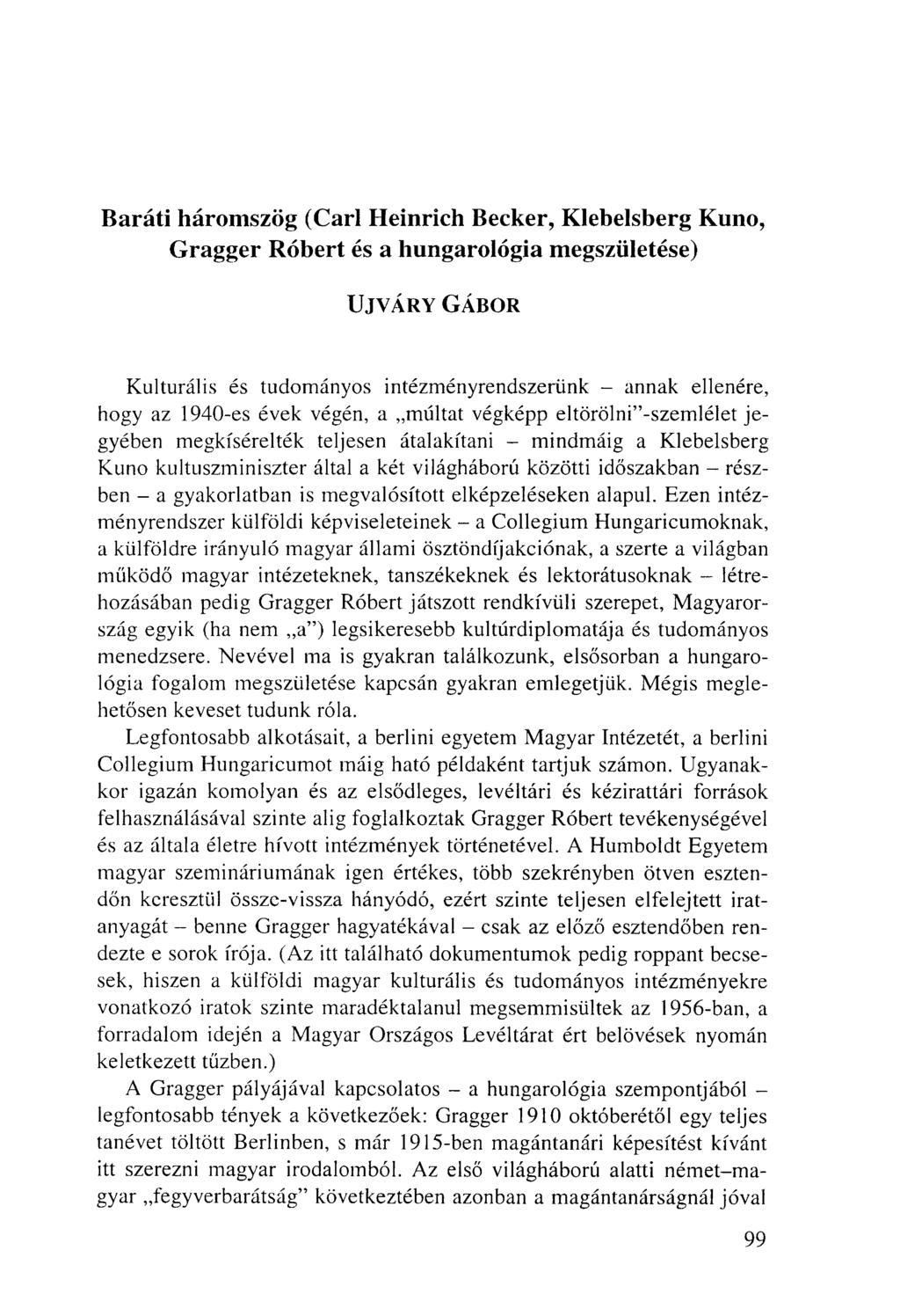 Baráti háromszög (Carl Heinrich Becker, Klebeisberg Kuno, Gragger Róbert és a hungarológia megszületése) UJVÁRY GÁBOR Kulturális és tudományos intézményrendszerünk - annak ellenére, hogy az 1940-es