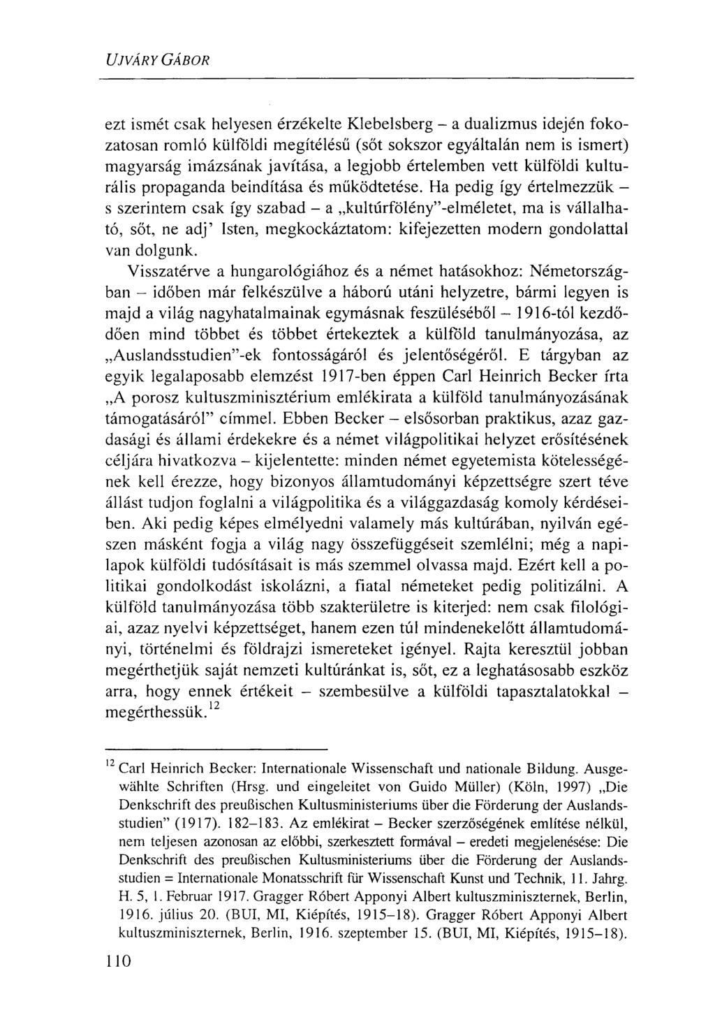 UJVÁRY GÁBOR ezt ismét csak helyesen érzékelte Klebelsberg - a dualizmus idején fokozatosan romló külföldi megítélésű (sőt sokszor egyáltalán nem is ismert) magyarság imázsának javítása, a legjobb