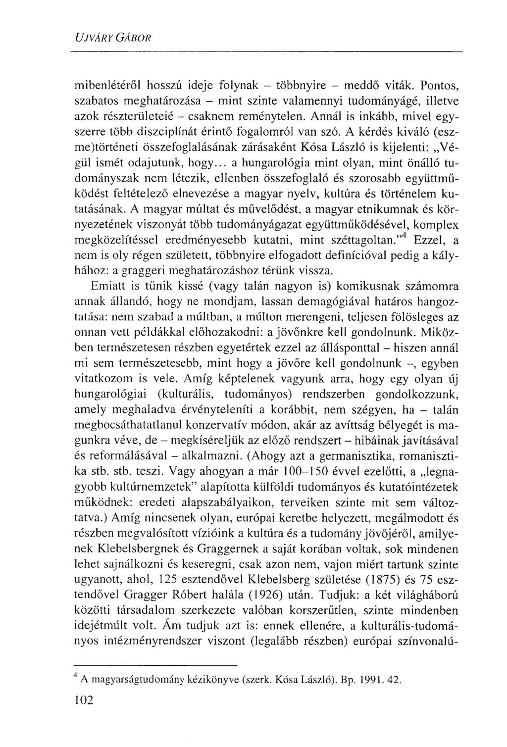 UJVÁRY GÁBOR mibenlétérő! hosszú ideje folynak - többnyire - meddő viták. Pontos, szabatos meghatározása - mint szinte valamennyi tudományágé, illetve azok részterületeié - csaknem reménytelen.