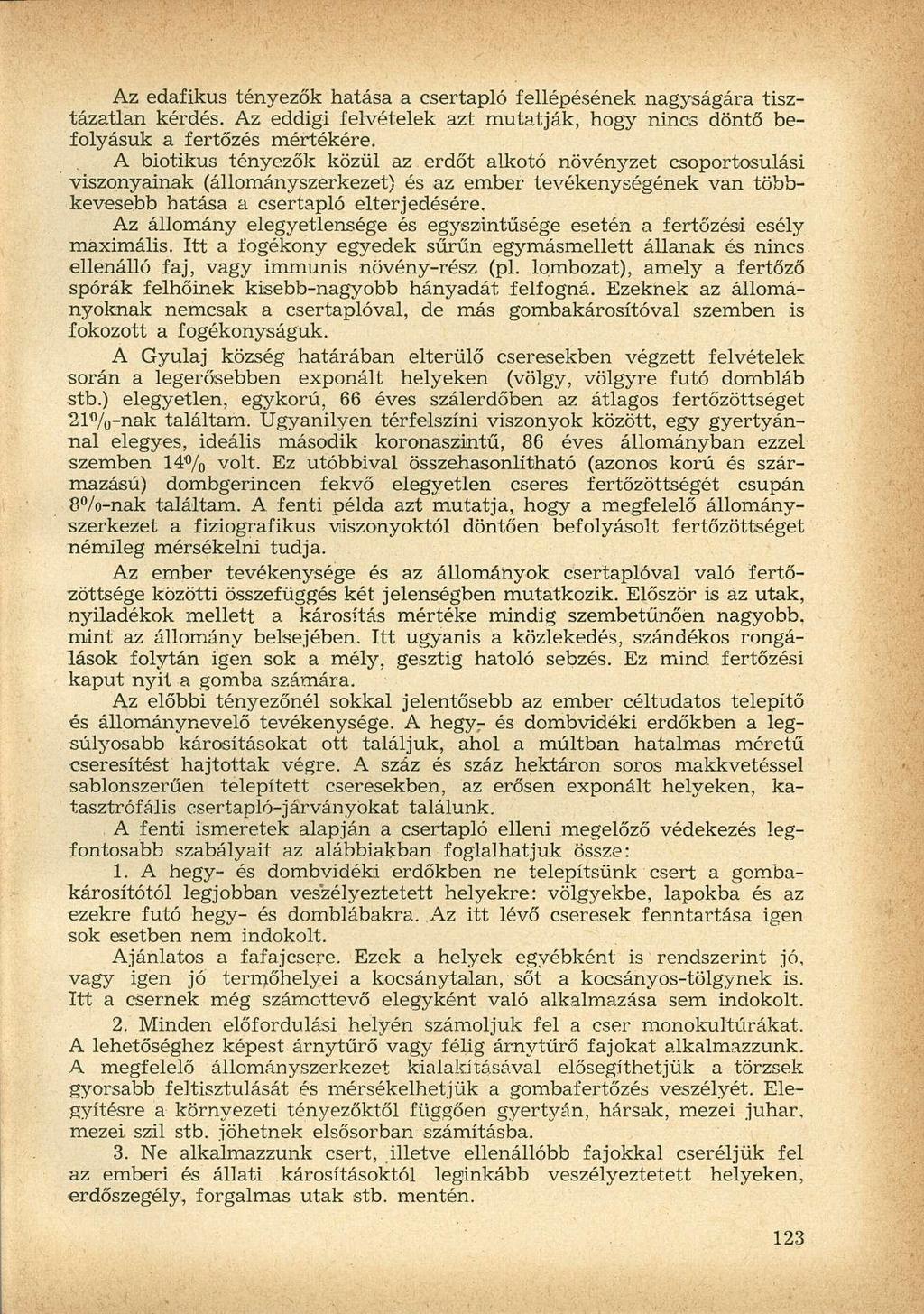 Az edafikus tényezők hatása a esertapló fellépésének nagyságára tisztázatlan kérdés. Az eddigi felvételek azt mutatják, hogy nincs döntő befolyásuk a fertőzés mértékére.