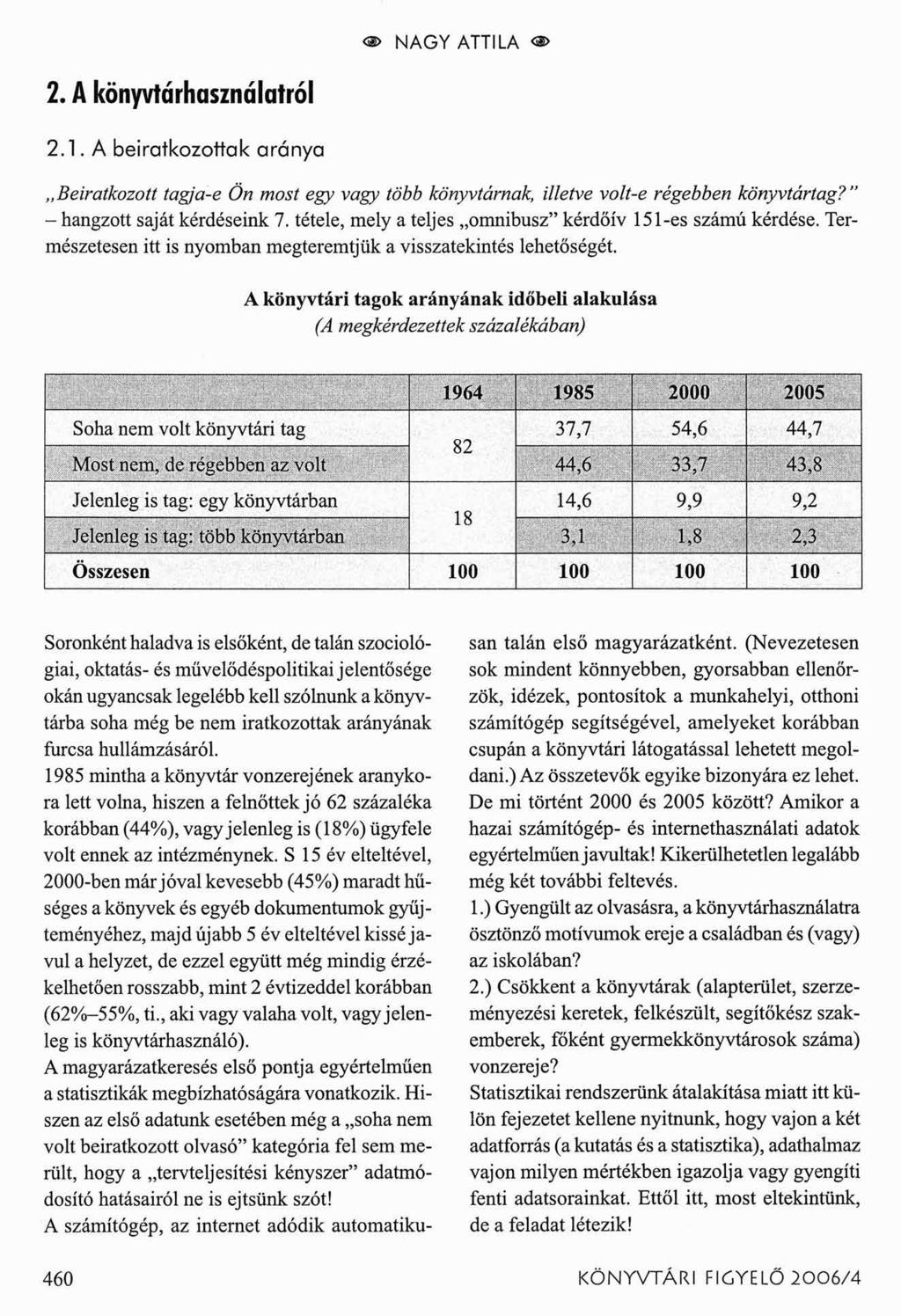 <3> NAGY ATTILA < > 2. A könyvtárhasználatról 2.1. A beiratkozottak aránya,, Beiratkozott tagja-e Ön most egy vagy több könyvtárnak, illetve volt-e régebben könyvtártag? - hangzott saját kérdéseink 7.
