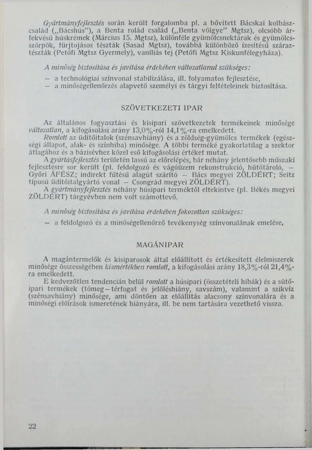 Gyártmányfejlesztés során került forgalomba pl. a bővített Bácskai kolbászcsalád ( Bácshús ), a Benta rolád család ( Benta völgye Mgtsz), olcsóbb árfekvésű húskrémek (Március 15.