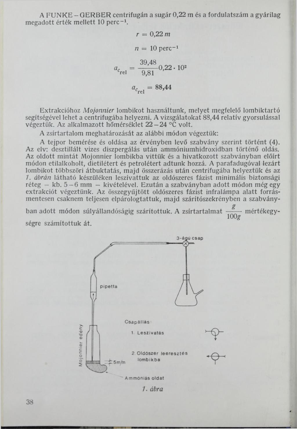 A FUNKE - GERBER centrifugán a sugár 0,22 m és a fordulatszám a gyárilag megadott érték mellett 10 perc-1. r = 0,22 m n 10 perc-1 a crel 39,48 9,81 ac = 88,44 crel 0,2 2.
