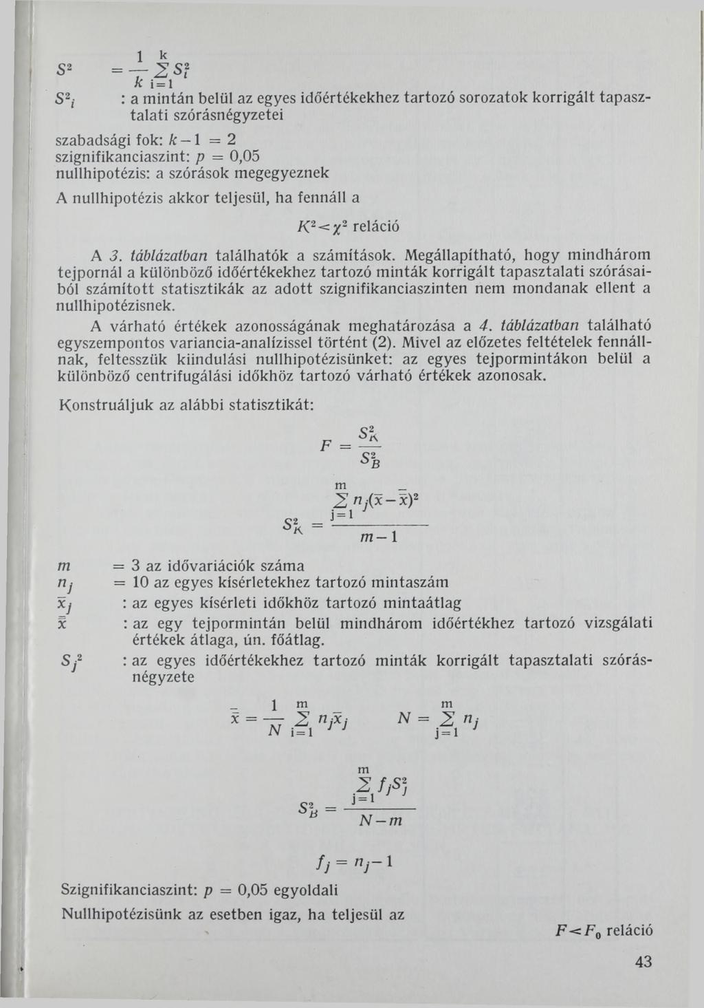 1 к S 2 = 2 Sf к i = i S2j : a mintán belül az egyes időértékekhez tartozó sorozatok korrigált tapasztalati szórásnégyzetei szabadsági fok: k 1 = 2 szignifikanciaszint: p = 0,05 nullhipotézis: a