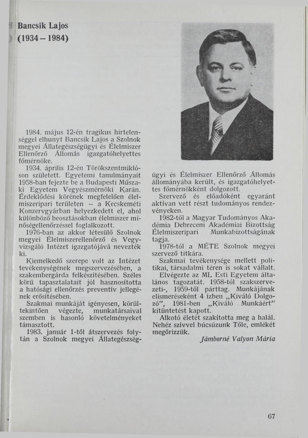 Bancsik Lajos (1934-1984) 1984. május 12-én tragikus hirtelenséggel elhunyt Bancsik Lajos a Szolnok megyei Állategészségügyi és Élelmiszer Ellenőrző Állomás igazgatóhelyettes főmérnöke. 1934.