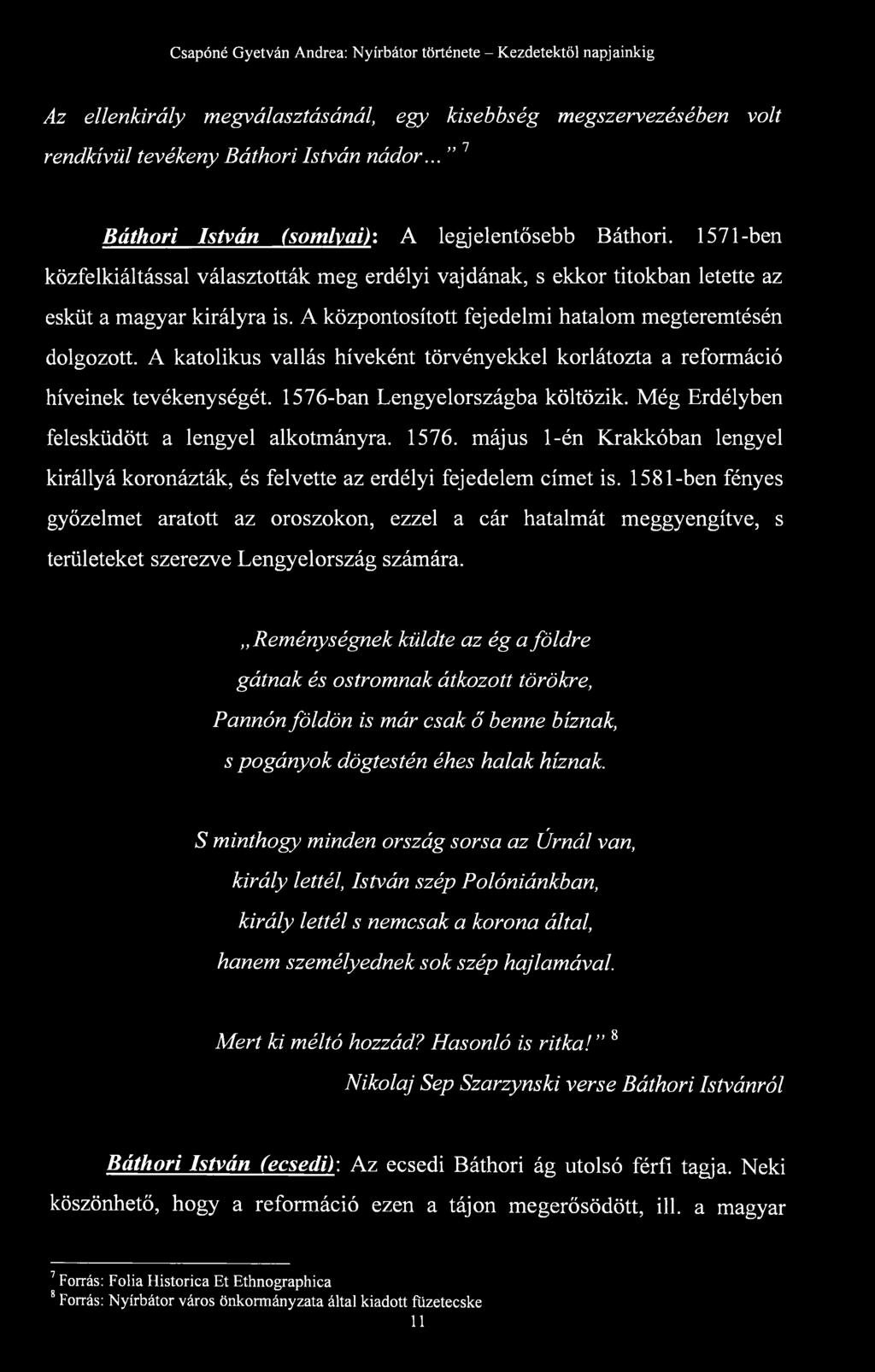 A katolikus vallás híveként törvényekkel korlátozta a reformáció híveinek tevékenységét. 1576-ban Lengyelországba költözik. Még Erdélyben felesküdött a lengyel alkotmányra. 1576. május 1-én Krakkóban lengyel királlyá koronázták, és felvette az erdélyi fejedelem címet is.