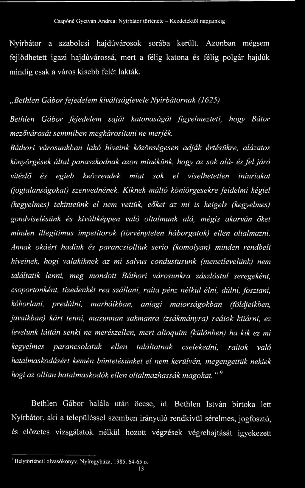 Báthori városunkban lakó híveink közönségesen adják értésükre, alázatos könyörgések által panaszkodnak azon minékünk, hogy az sok alá- és fe l járó vitézlő és egieb keözrendek miat sok el