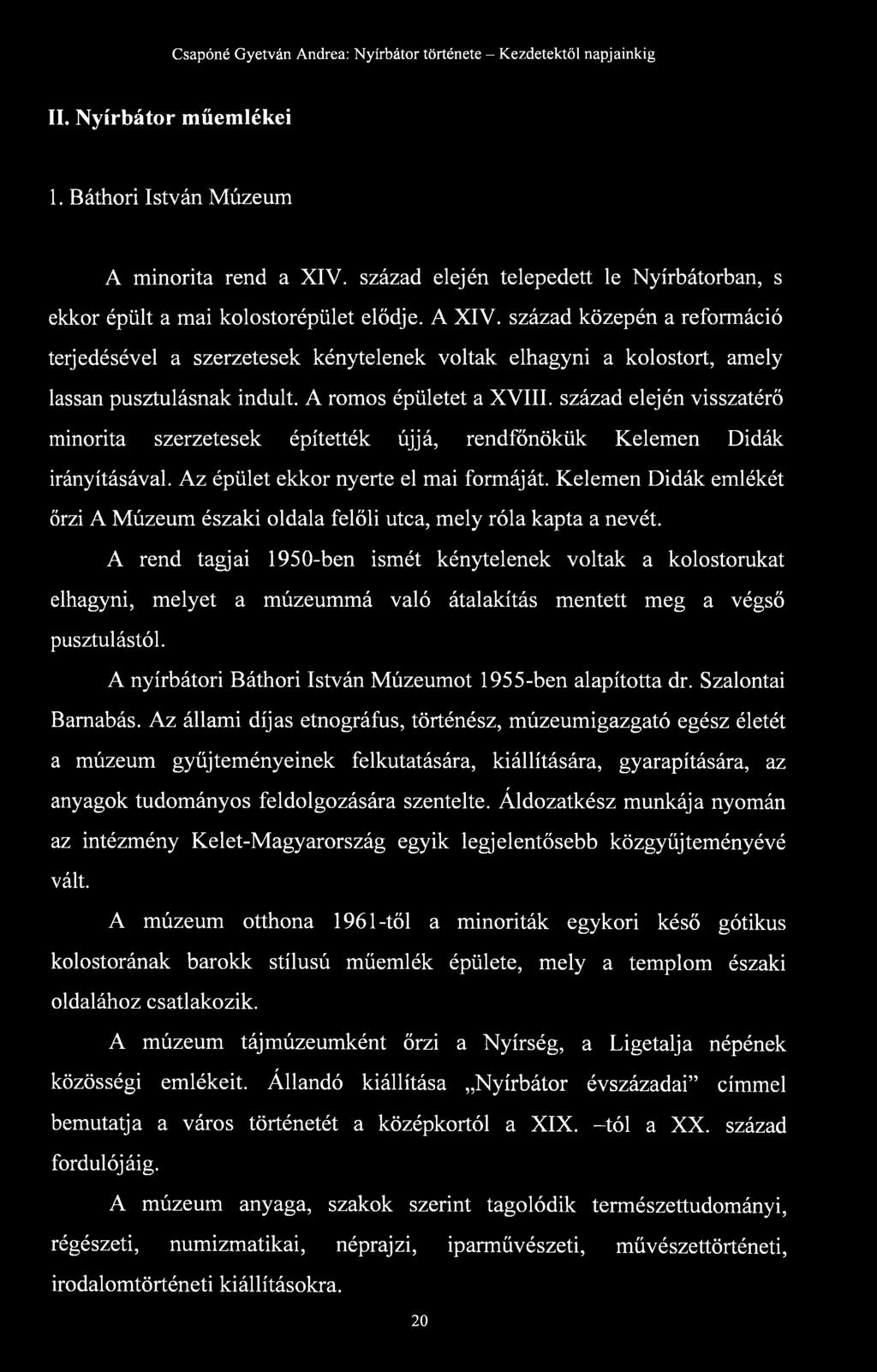 század elején visszatérő minorita szerzetesek építették újjá, rendfőnökük Kelemen Didák irányításával. Az épület ekkor nyerte el mai formáját.