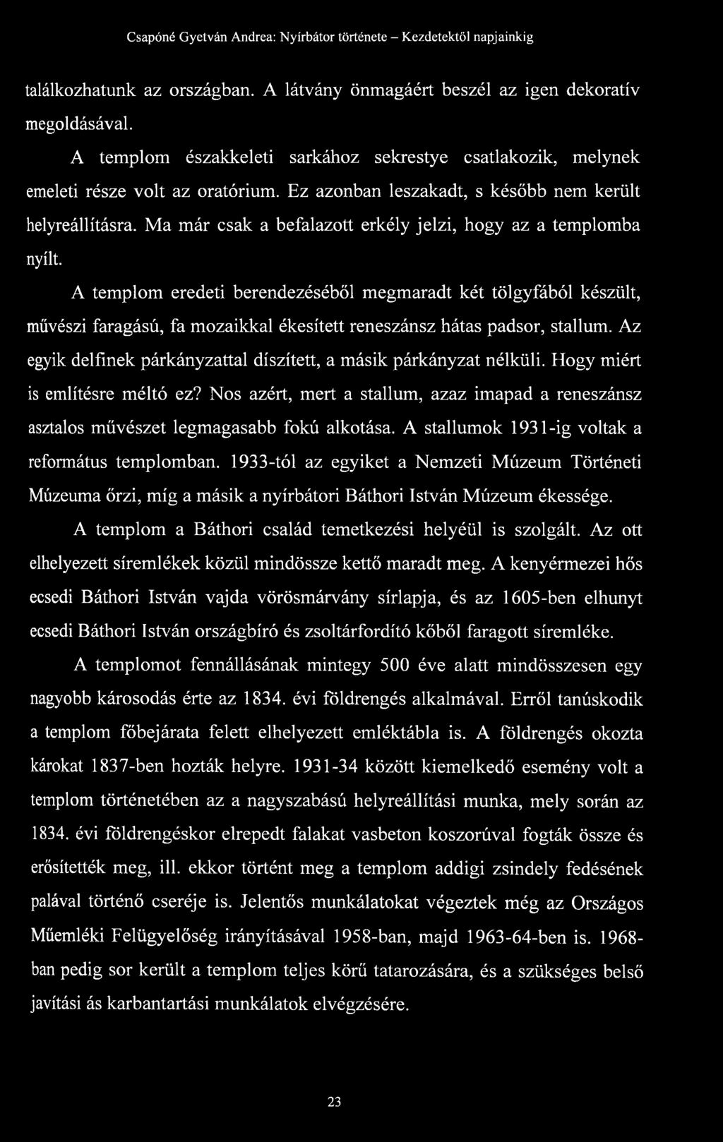 A templom eredeti berendezéséből megmaradt két tölgyfából készült, művészi faragású, fa mozaikkal ékesített reneszánsz hátas padsor, stallum.