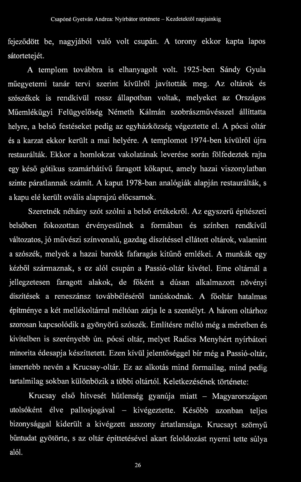 végeztette el. A pócsi oltár és a karzat ekkor került a mai helyére. A templomot 1974-ben kívülről újra restaurálták.