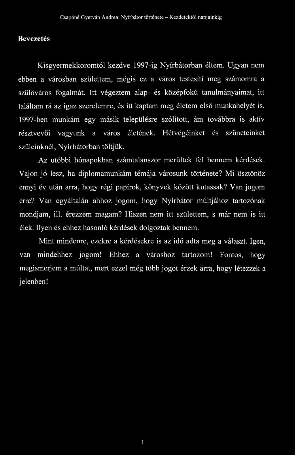 1997-ben munkám egy másik településre szólított, ám továbbra is aktív résztvevői vagyunk a város életének. Hétvégéinket és szüneteinket szüléinknél, Nyírbátorban töltjük.