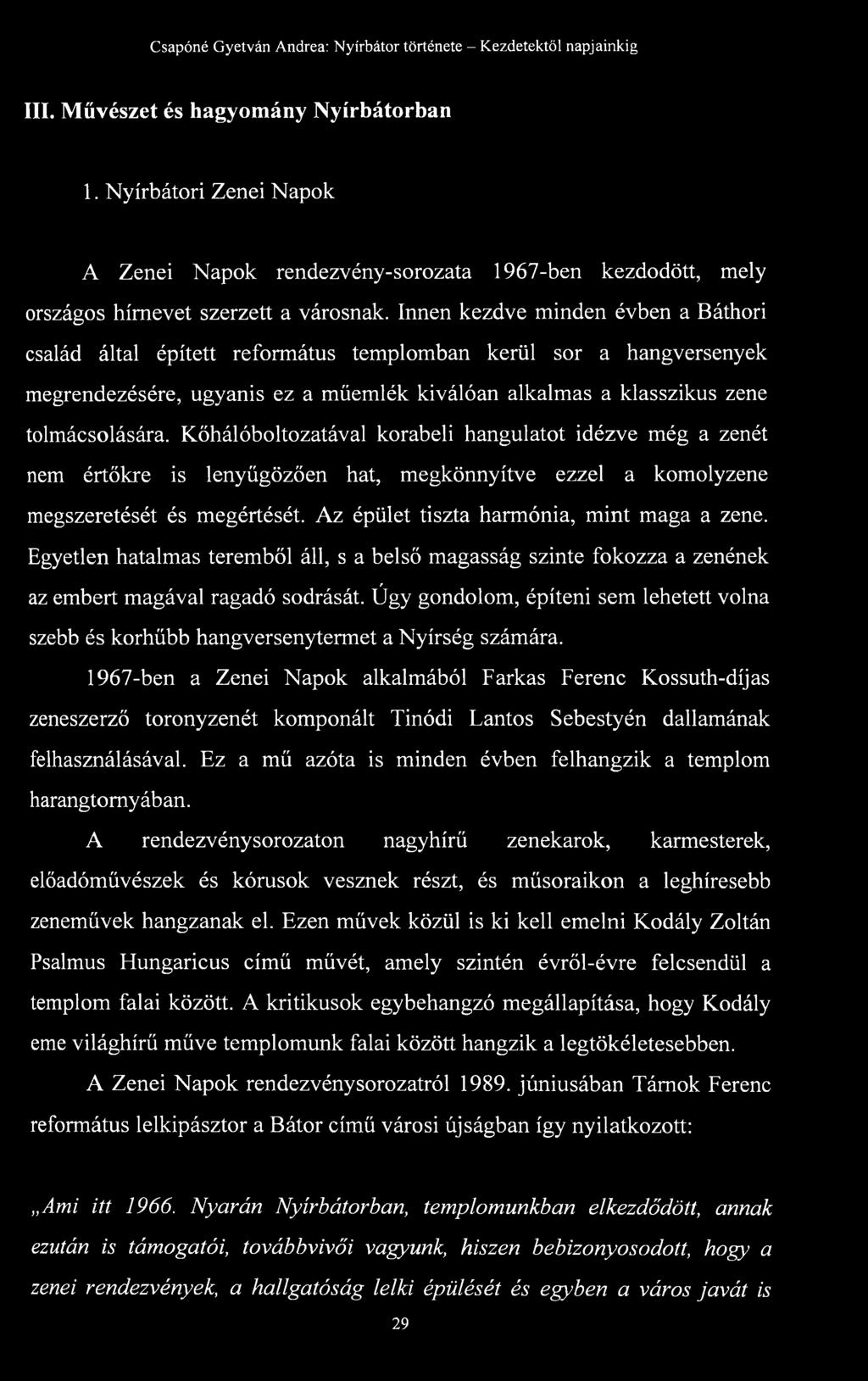 Kőhálóboltozatával korabeli hangulatot idézve még a zenét nem értőkre is lenyűgözően hat, megkönnyítve ezzel a komolyzene megszeretését és megértését. Az épület tiszta harmónia, mint maga a zene.
