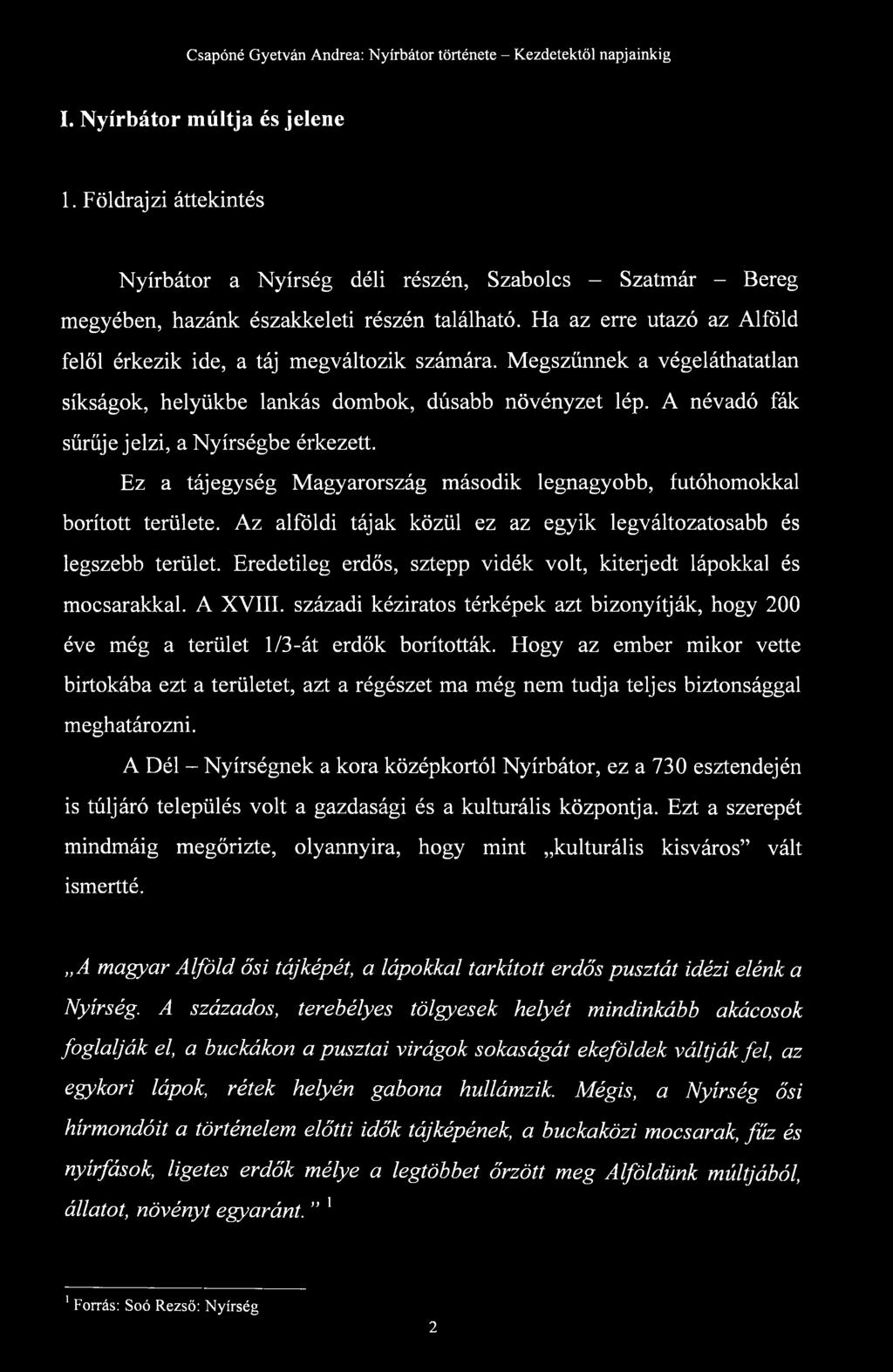 A névadó fák sűrűje jelzi, a Nyírségbe érkezett. Ez a tájegység Magyarország második legnagyobb, futóhomokkal borított területe.