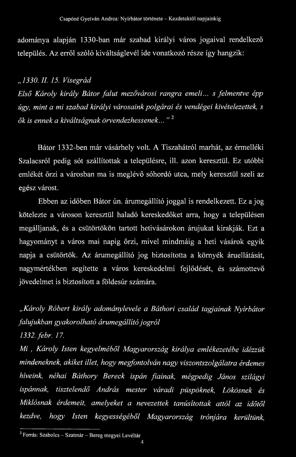 .. s felmentve épp úgy, mint a mi szabad királyi városaink polgárai és vendégei kivételezettek, s ők is ennek a kiváltságnak örvendezhessenek... 2 Bátor 1332-ben már vásárhely volt.