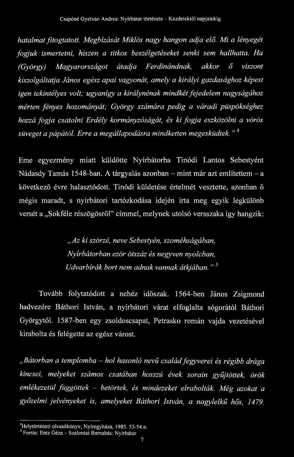 fejedelem nagyságához mérten fényes hozományát; György számára pedig a váradi püspökséghez hozzá fogja csatolni Erdély kormányzóságát, és ki fogja eszközölni a vörös süveget a pápától.