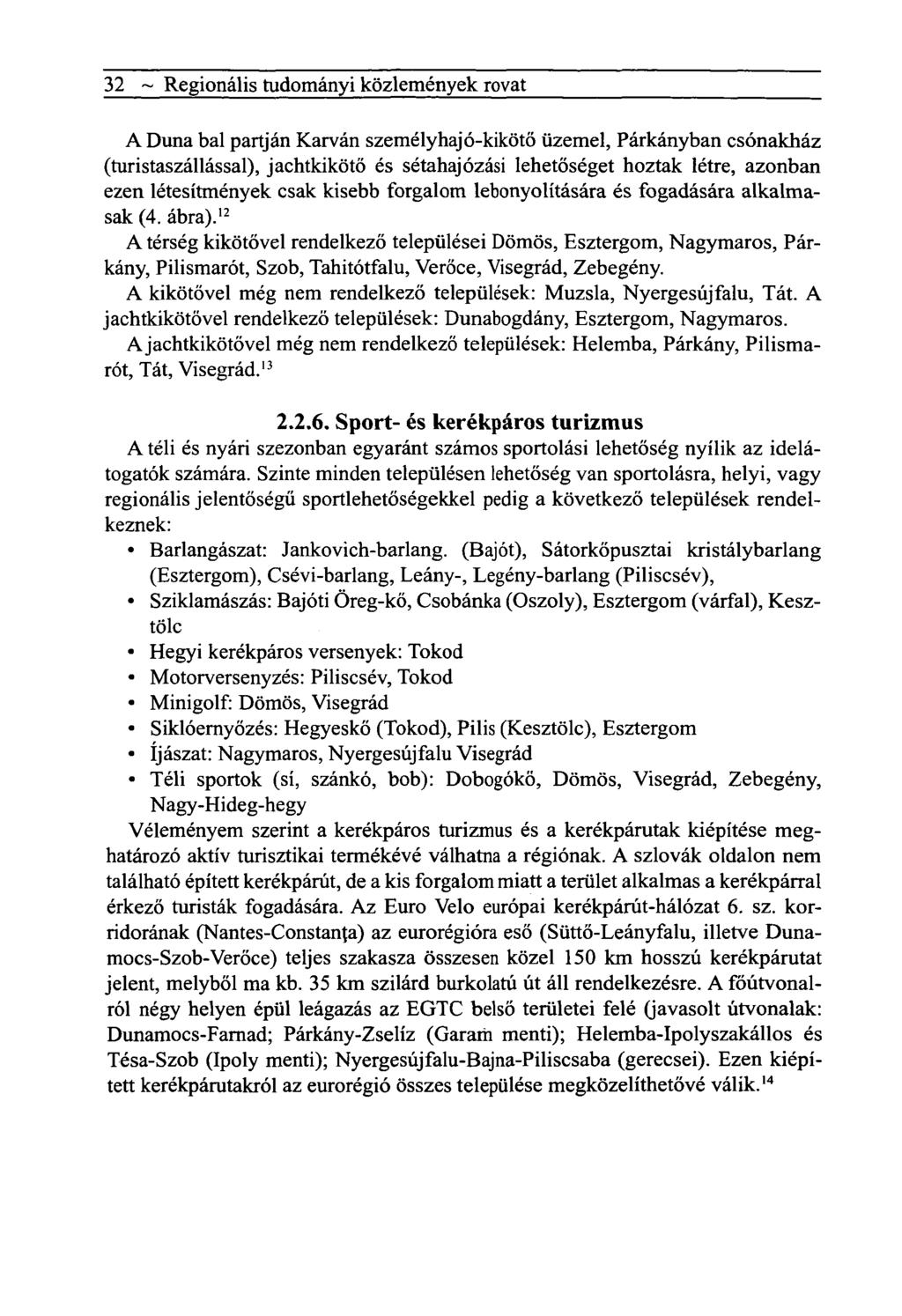32 ~ Regionális tudományi közlemények rovat A Duna bal partján Karván személyhaj ó-kikötő üzemel, Párkányban csónakház (turistaszállással), jachtkikötő és sétahajózási lehetőséget hoztak létre,