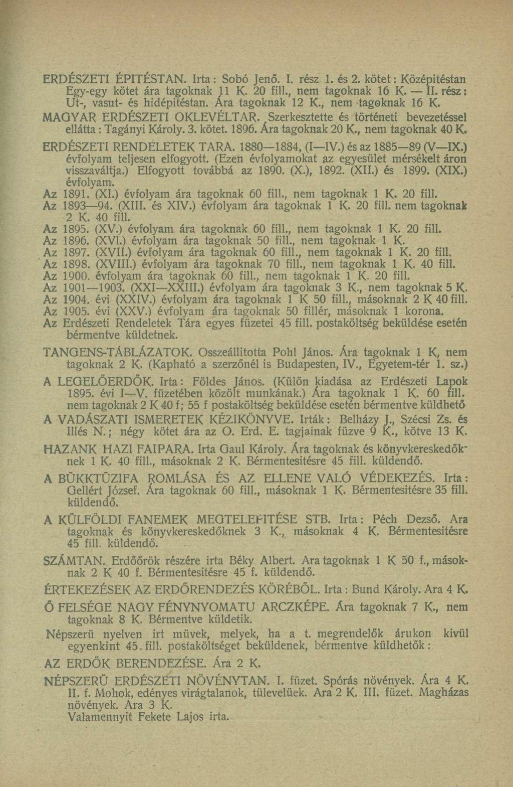 ERDÉSZETI ÉPÍTÉST AN. Irta : Sobó Jenő. I. rész 1. és 2. kötet: Középitéstan Egy-egy kötet ára tagoknak 11 K. 20 fül., nem tagoknak 16 K. II. rész: Ut-, vasút- és hidépitéstan. Ára tagoknak 12 K.
