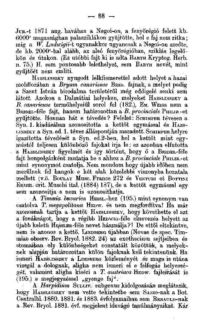 88 JuK.-t 1871 aug. havában a Negoi-on, a fenyőrégió felett kb. 6000' magasságban palasziklákon gyűjtötte, hol e faj nem ritka; mig a W. Ludwigii-t ugyanakkor ugyancsak a Negoi-on szedte, de kb.