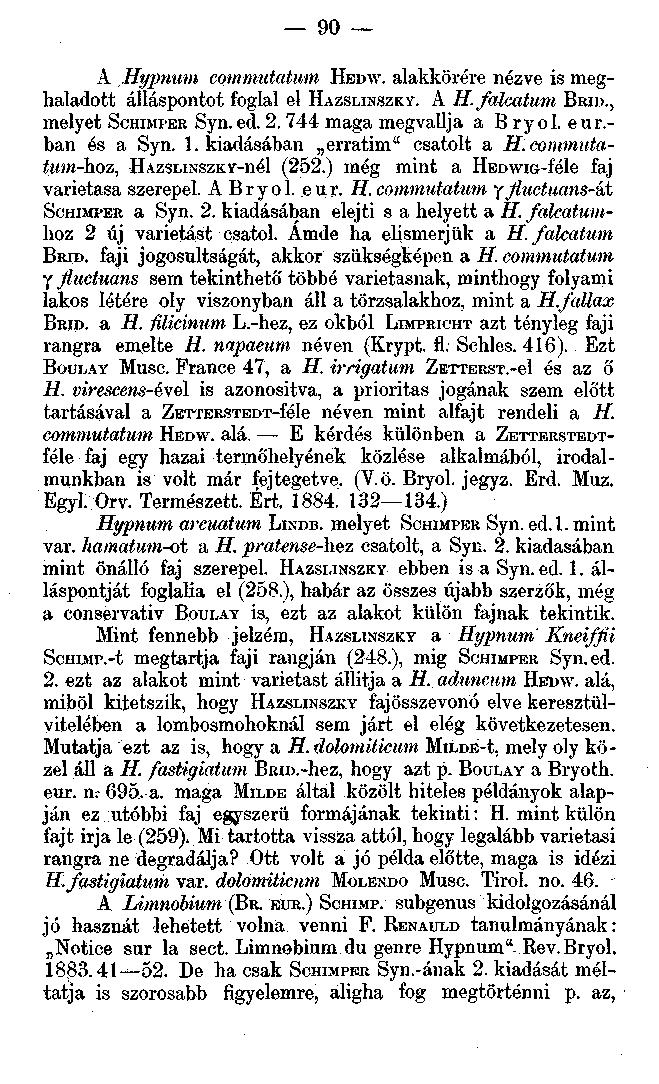 90 A Hypnum commutatum HEDW. alakkörére nézve is meghaladott álláspontot foglal el HAZSLINSZKY. A H.falcatum BBID., melyet SCHIMPEE Syn. ed. 2. 744 maga megvallja a B ry ol. eur.- ban és a Syn. 1.