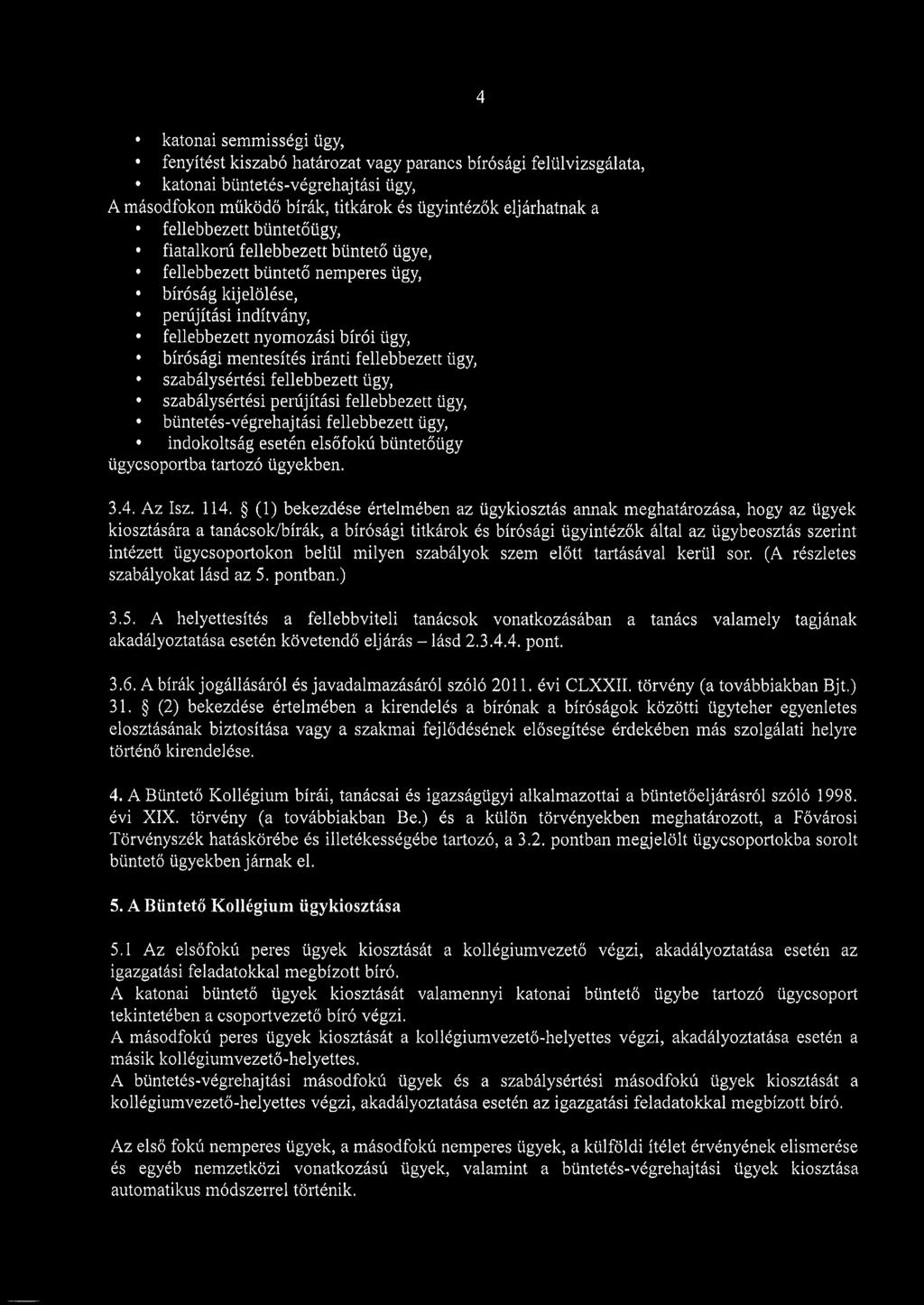 ügy, szabálysértési fellebbezett ügy, szabálysértési perújítási fellebbezett ügy, büntetés-végrehajtási fellebbezett ügy, indokoltság esetén elsőfokú büntetőügy ügycsoportba tartozó ügyekben. 4 