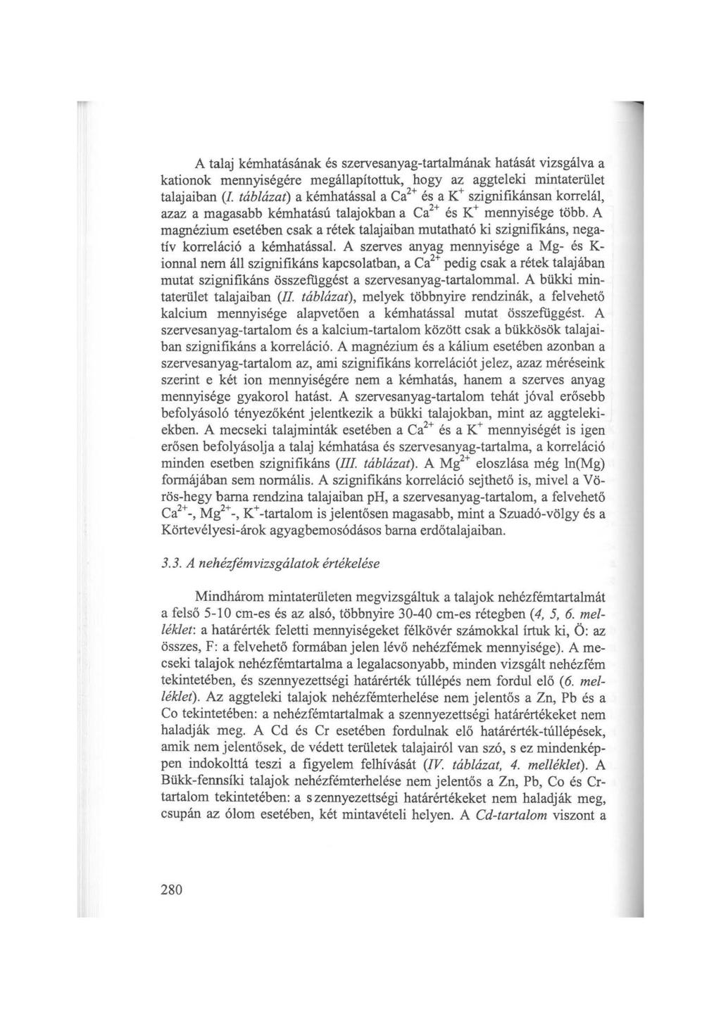 A talaj kémhatásának és szervesanyag-tartalmának hatását vizsgálva a kationok mennyiségére megállapítottuk, hogy az aggteleki mintaterület talajaiban (J.