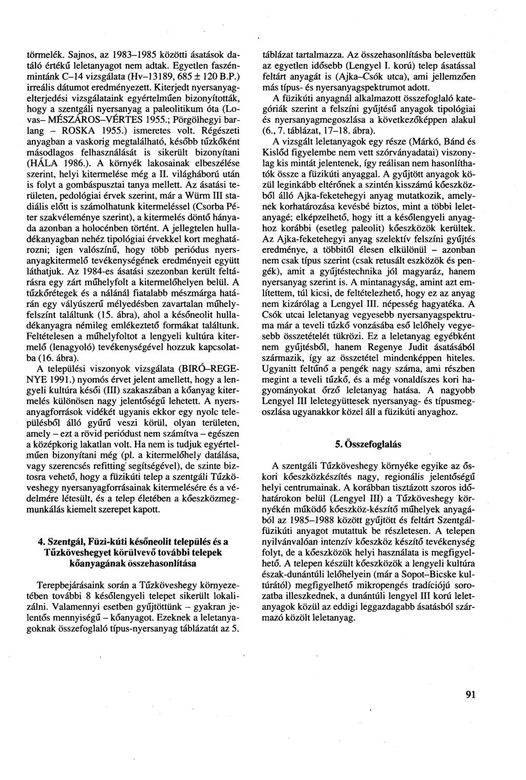 törmelék. Sajnos, az 1983-1985 közötti ásatások datáló értékű leletanyagot nem adtak. Egyetlen faszénmintánk C-14 vizsgálata (Hv-13189, 685 ± 120 B.P.) irreális dátumot eredményezett.