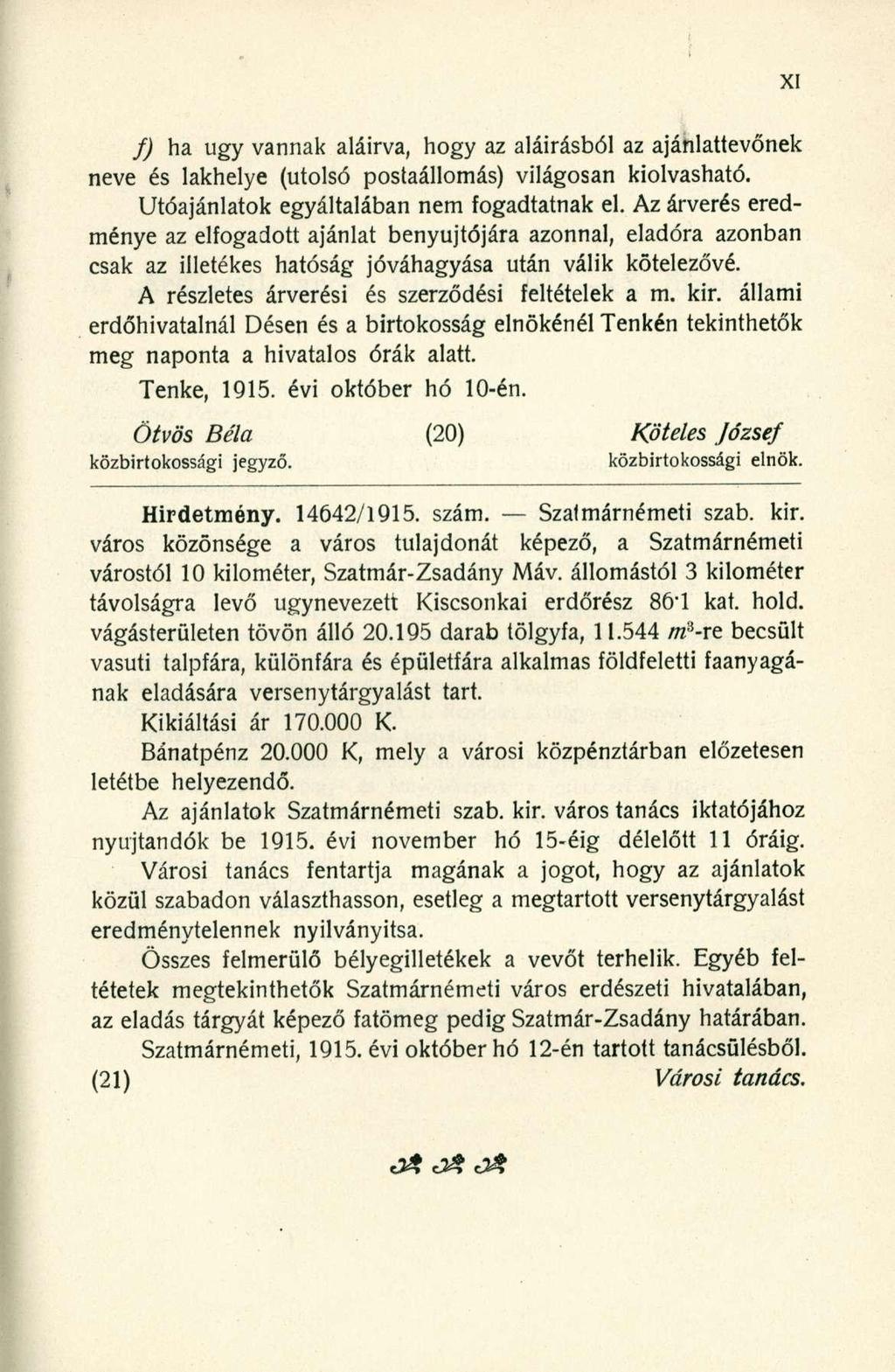 f) ha ugy vannak aláírva, hogy az aláírásból az ajánlattevőnek neve és lakhelye (utolsó postaállomás) világosan kiolvasható. Utóajánlatok egyáltalában nem fogadtatnak el.