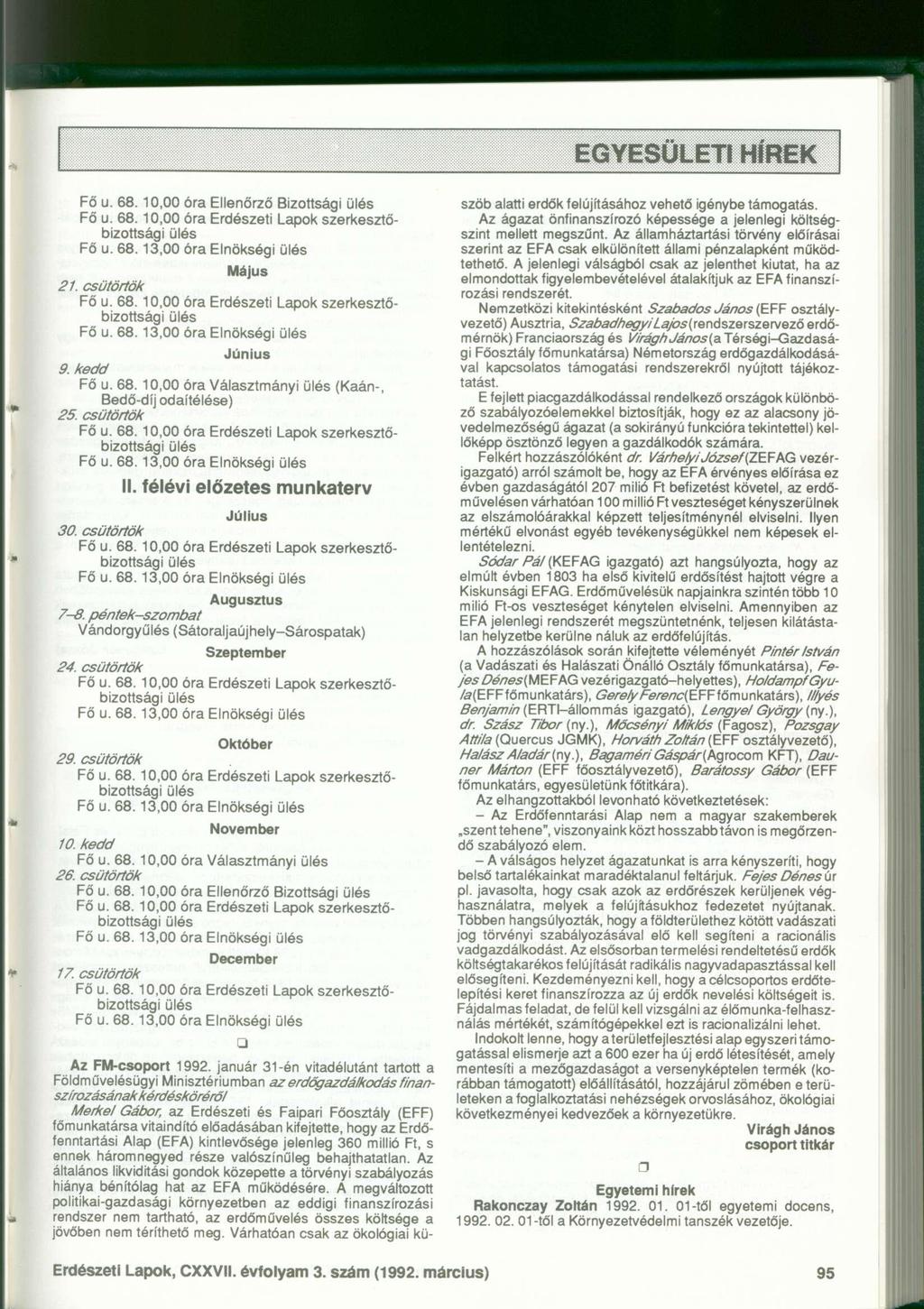 EGYESÜLETI HÍREK Fő u. 68.10,00 óra Ellenőrző Bizottsági Fő u. 68.13,00 óra Elnökségi Május 21. csütörtök Fő u. 68. 13,00 óra Elnökségi Június 9. kedd Fő u. 68. 10,00 óra Választmányi (Kaán-, Bedő-díj odaítélése) 25.