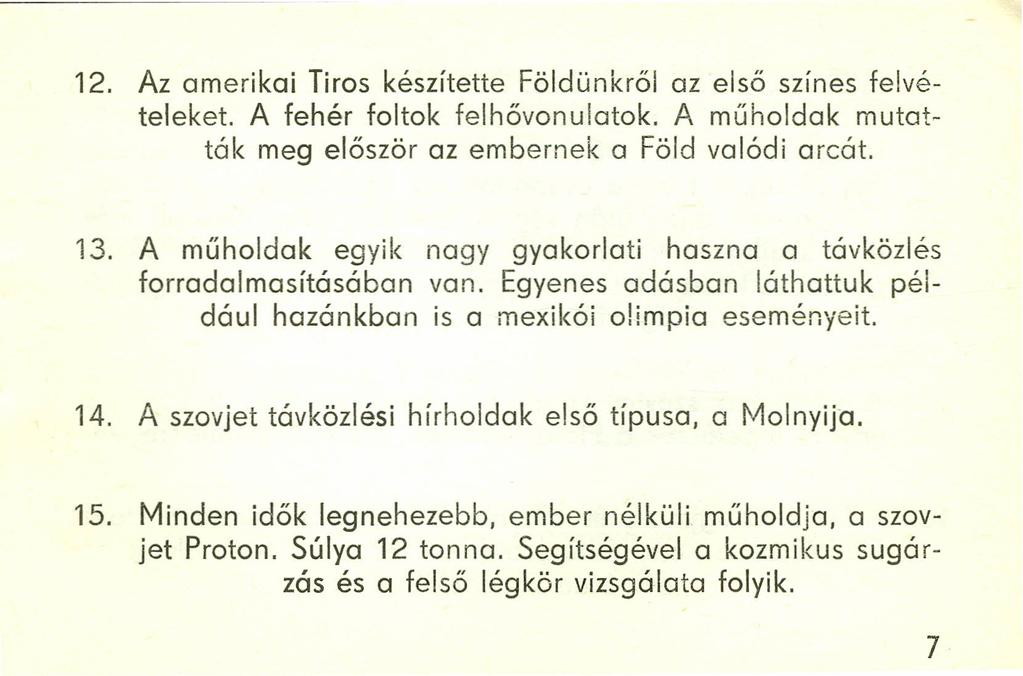 12. Az amerikai Tiros készítette Földünkről az első színes felvételeket. A fehér foltok felhővonulatok. A műholdak mutatták meg először az embernek a Föld valódi arcát. 13.